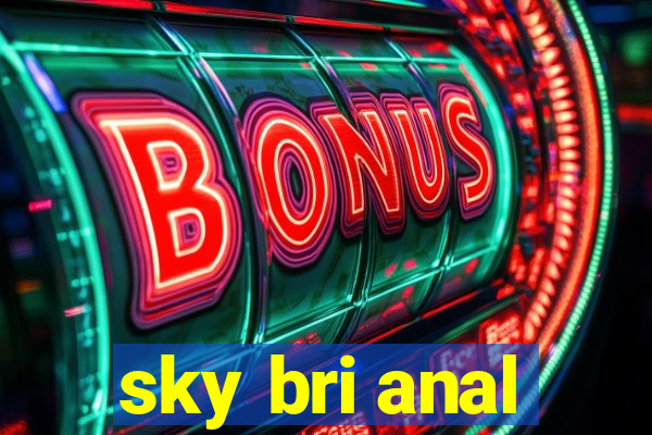 sky bri anal